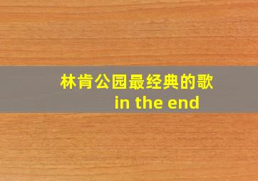 林肯公园最经典的歌in the end